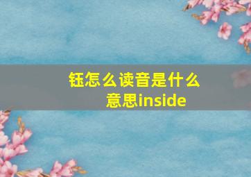 钰怎么读音是什么意思inside