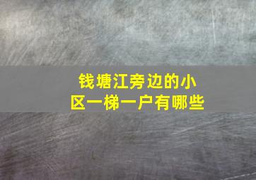 钱塘江旁边的小区一梯一户有哪些