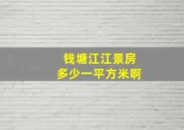 钱塘江江景房多少一平方米啊