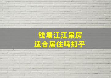 钱塘江江景房适合居住吗知乎