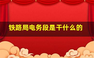 铁路局电务段是干什么的