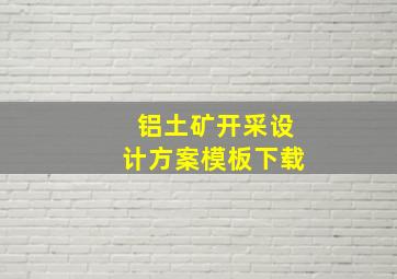 铝土矿开采设计方案模板下载