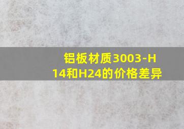 铝板材质3003-H14和H24的价格差异