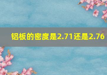 铝板的密度是2.71还是2.76