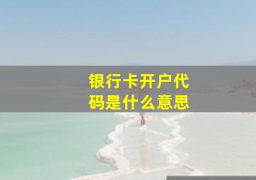 银行卡开户代码是什么意思