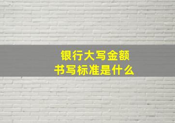 银行大写金额书写标准是什么