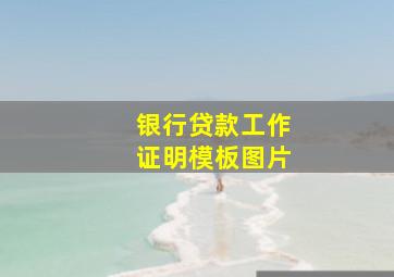 银行贷款工作证明模板图片