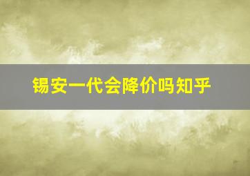 锡安一代会降价吗知乎