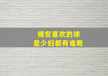 锡安喜欢的球星少妇都有谁呢