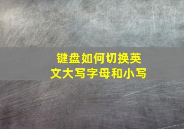 键盘如何切换英文大写字母和小写