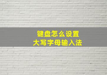 键盘怎么设置大写字母输入法