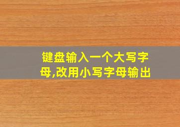 键盘输入一个大写字母,改用小写字母输出