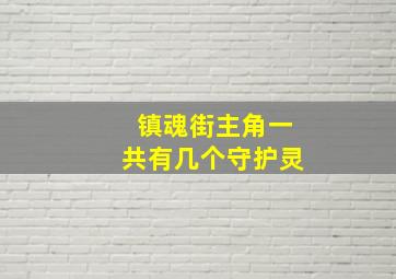 镇魂街主角一共有几个守护灵