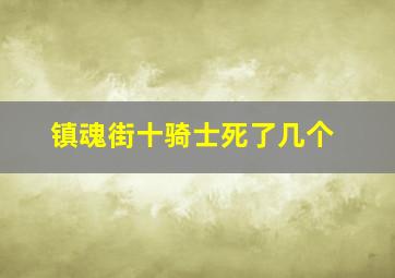 镇魂街十骑士死了几个