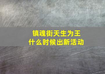 镇魂街天生为王什么时候出新活动