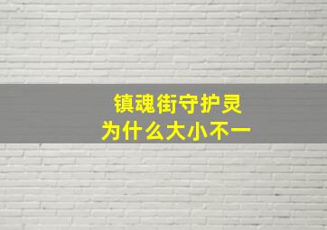 镇魂街守护灵为什么大小不一