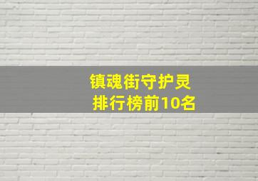 镇魂街守护灵排行榜前10名