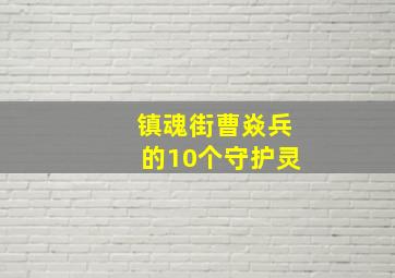 镇魂街曹焱兵的10个守护灵