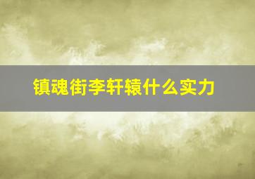 镇魂街李轩辕什么实力