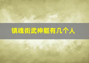 镇魂街武神躯有几个人