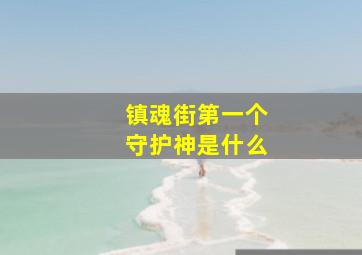 镇魂街第一个守护神是什么