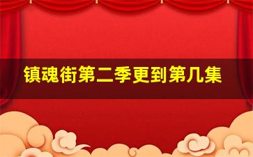 镇魂街第二季更到第几集