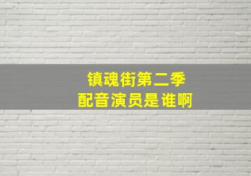 镇魂街第二季配音演员是谁啊