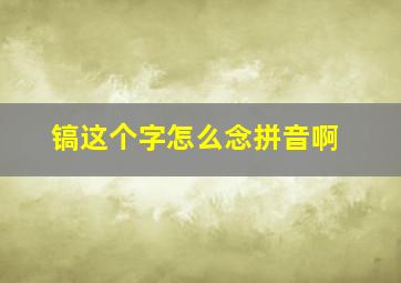 镐这个字怎么念拼音啊