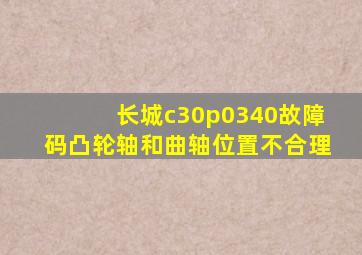 长城c30p0340故障码凸轮轴和曲轴位置不合理