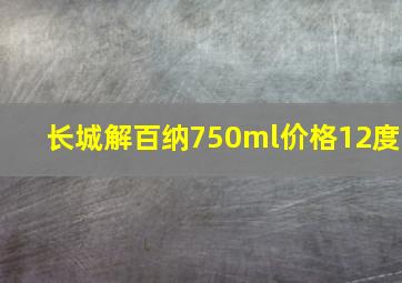 长城解百纳750ml价格12度