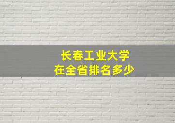 长春工业大学在全省排名多少