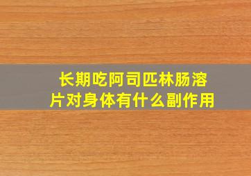 长期吃阿司匹林肠溶片对身体有什么副作用