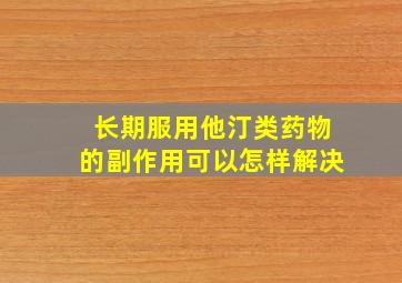 长期服用他汀类药物的副作用可以怎样解决