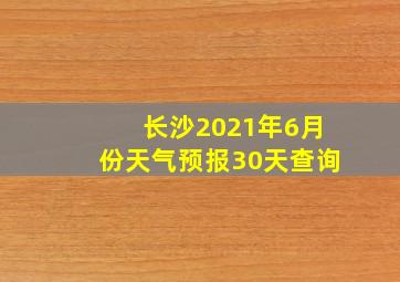 长沙2021年6月份天气预报30天查询