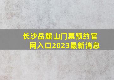 长沙岳麓山门票预约官网入口2023最新消息