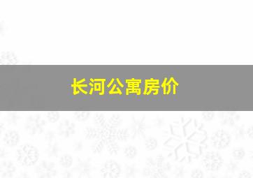 长河公寓房价