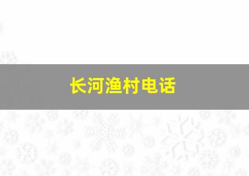 长河渔村电话