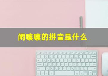 闹嚷嚷的拼音是什么