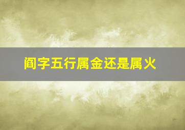 阎字五行属金还是属火