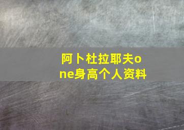 阿卜杜拉耶夫one身高个人资料