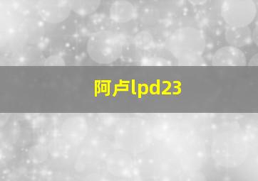 阿卢lpd23