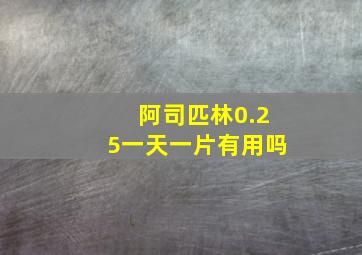 阿司匹林0.25一天一片有用吗