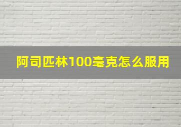 阿司匹林100毫克怎么服用