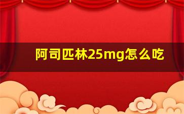 阿司匹林25mg怎么吃