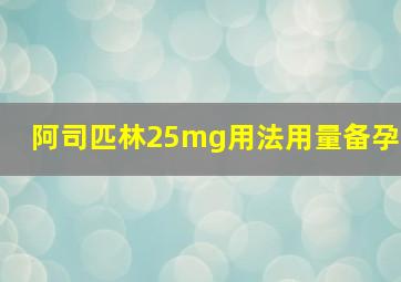 阿司匹林25mg用法用量备孕