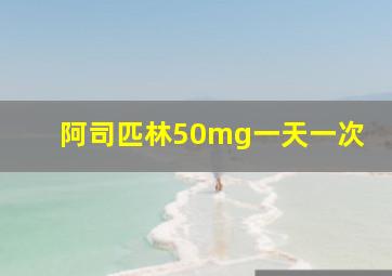 阿司匹林50mg一天一次