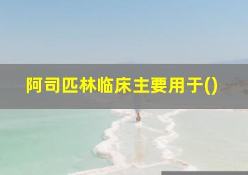 阿司匹林临床主要用于()