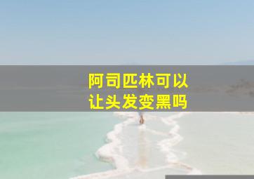 阿司匹林可以让头发变黑吗