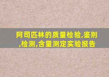 阿司匹林的质量检验,鉴别,检测,含量测定实验报告