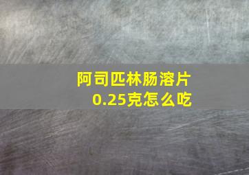 阿司匹林肠溶片0.25克怎么吃